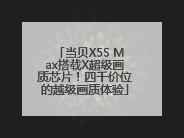 当贝X5S Max搭载X超级画质芯片！四千价位的越级画质体验