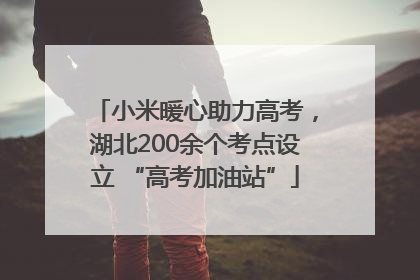 小米暖心助力高考，湖北200余个考点设立 “高考加油站”