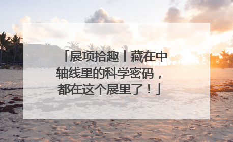 展项拾趣丨藏在中轴线里的科学密码，都在这个展里了！