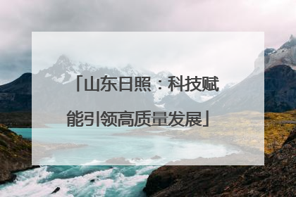 山东日照：科技赋能引领高质量发展