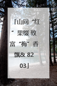 山间“红”果缀 致富“梅”香飘& 8203
