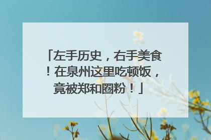左手历史，右手美食！在泉州这里吃顿饭，竟被郑和圈粉！