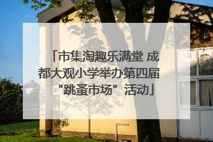 市集淘趣乐满堂 成都大观小学举办第四届“跳蚤市场”活动