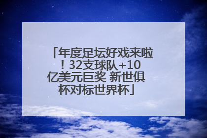 年度足坛好戏来啦！32支球队+10亿美元巨奖 新世俱杯对标世界杯