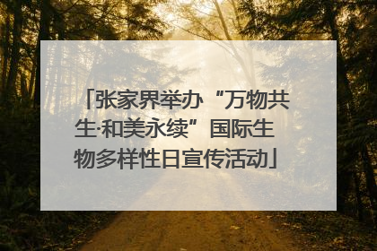 张家界举办“万物共生·和美永续”国际生物多样性日宣传活动