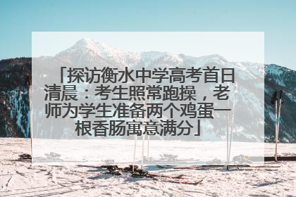 探访衡水中学高考首日清晨：考生照常跑操，老师为学生准备两个鸡蛋一根香肠寓意满分