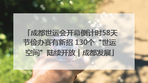 成都世运会开幕倒计时58天 节俭办赛有新招 130个“世运空间”陆续开放｜成都发展