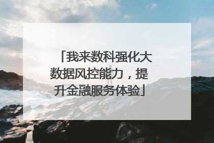 我来数科强化大数据风控能力，提升金融服务体验