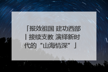 报效祖国 建功西部丨接续支教 演绎新时代的“山海情深”