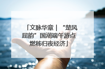 文脉华章｜“楚风屈韵”国潮端午游点燃秭归夜经济