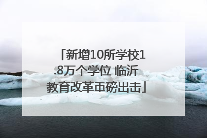 新增10所学校1.8万个学位 临沂教育改革重磅出击