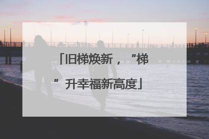 旧梯焕新，“梯”升幸福新高度