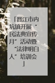 晋江市内坑镇开展“民法典宣传月”活动暨“法律明白人”培训会