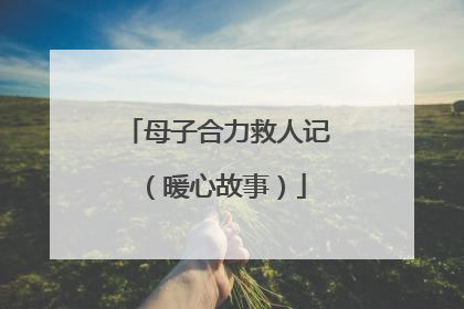 母子合力救人记（暖心故事）