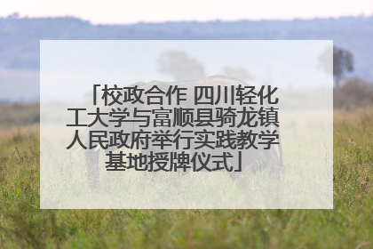 校政合作 四川轻化工大学与富顺县骑龙镇人民政府举行实践教学基地授牌仪式
