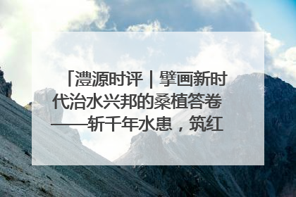 澧源时评｜擘画新时代治水兴邦的桑植答卷——斩千年水患，筑红色热土安澜基业