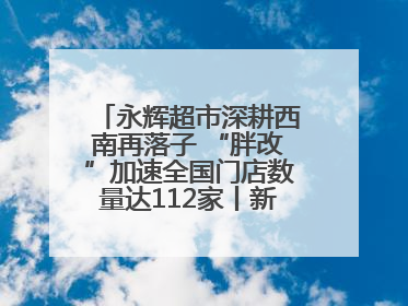 永辉超市深耕西南再落子 “胖改”加速全国门店数量达112家丨新经济观察