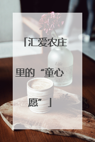 汇爱农庄里的“童心愿”