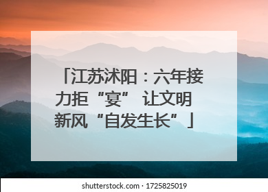 江苏沭阳：六年接力拒“宴” 让文明新风“自发生长”