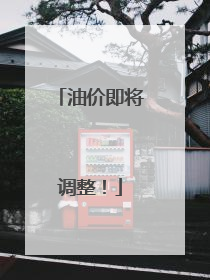 油价即将调整！
