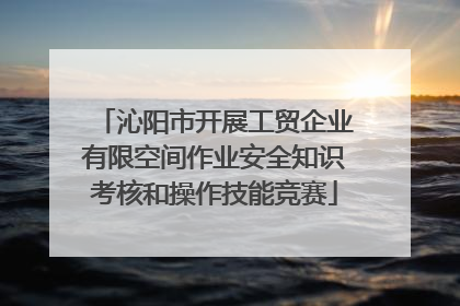 沁阳市开展工贸企业有限空间作业安全知识考核和操作技能竞赛