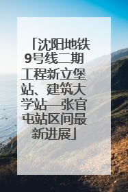 沈阳地铁9号线二期工程新立堡站、建筑大学站—张官屯站区间最新进展