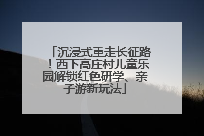 沉浸式重走长征路！西下高庄村儿童乐园解锁红色研学、亲子游新玩法