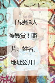 泉州3人被悬赏！照片、姓名、地址公开