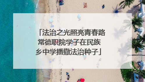 法治之光照亮青春路 常德职院学子在民族乡中学播撒法治种子