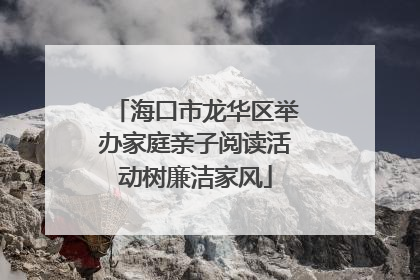 海口市龙华区举办家庭亲子阅读活动树廉洁家风