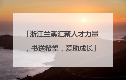 浙江兰溪汇聚人才力量，书送希望，爱助成长