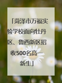 菏泽市万福实验学校面向牡丹区、鲁西新区招收500名高一新生
