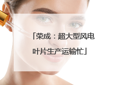 荣成：超大型风电叶片生产运输忙