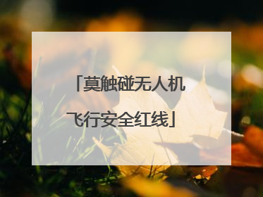 莫触碰无人机飞行安全红线