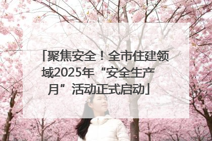 聚焦安全！全市住建领域2025年“安全生产月”活动正式启动