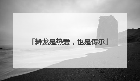 舞龙是热爱，也是传承