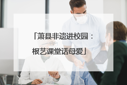 萧县非遗进校园：根艺课堂话母爱