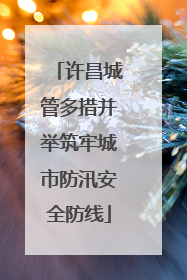 许昌城管多措并举筑牢城市防汛安全防线