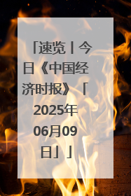 速览丨今日《中国经济时报》「2025年06月09日」