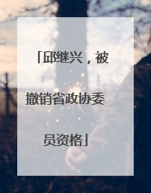 邱继兴，被撤销省政协委员资格