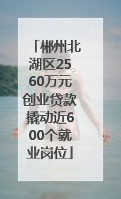 郴州北湖区2560万元创业贷款撬动近600个就业岗位