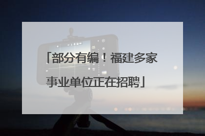 部分有编！福建多家事业单位正在招聘