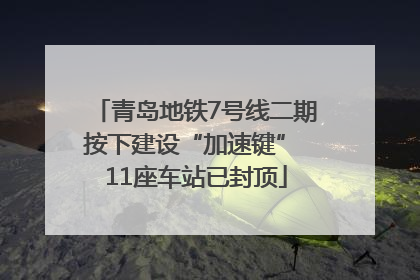青岛地铁7号线二期按下建设“加速键” 11座车站已封顶