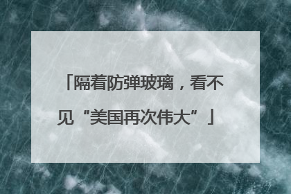 隔着防弹玻璃，看不见“美国再次伟大”