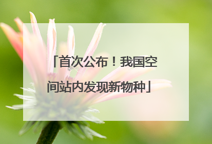 首次公布！我国空间站内发现新物种