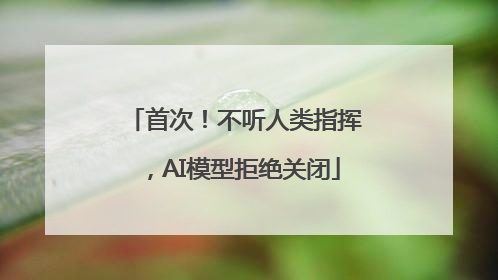 首次！不听人类指挥，AI模型拒绝关闭