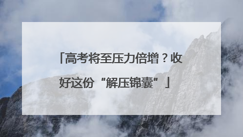高考将至压力倍增？收好这份“解压锦囊”