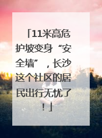 11米高危护坡变身“安全墙”，长沙这个社区的居民出行无忧了！