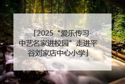 2025“爱乐传习·中艺名家进校园”走进平谷刘家店中心小学