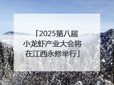 2025第八届小龙虾产业大会将在江西永修举行